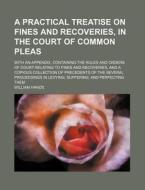 A   Practical Treatise on Fines and Recoveries, in the Court of Common Pleas; With an Appendix, Containing the Rules and Orders of Court Relating to F di William Hands edito da Rarebooksclub.com
