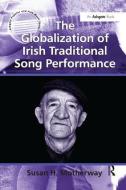 The Globalization of Irish Traditional Song Performance di Susan H. Motherway edito da Taylor & Francis Ltd