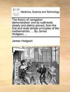 The Theory Of Navigation Demonstrated di James Hodgson edito da Gale Ecco, Print Editions