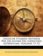 Indische Studien: Beiträge Für Die Kunde Des Indischen Alterthums, Volumes 11-12 di Deutsche Morgenländische Gesellschaft edito da Nabu Press