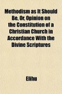 Methodism As It Should Be, Or, Opinion O di Elihu edito da General Books