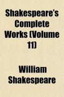 Shakespeare's Complete Works Volume 11 di William Shakespeare edito da General Books