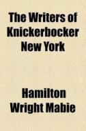 The Writers Of Knickerbocker New York di Hamilton Wright Mabie edito da General Books Llc