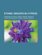 Ethnic Groups in Cyprus: Armenians in Cyprus, Greek Cypriots, Indians in Cyprus, Maronites in Cyprus, Turkish Cypriots di Source Wikipedia edito da Booksllc.Net