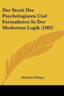 Der Streit Der Psychologisten Und Formalisten in Der Modernen Logik (1902) di Melchior Palagyi edito da Kessinger Publishing
