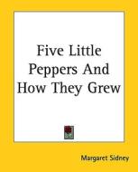 Five Little Peppers and How They Grew di Margaret Sidney edito da Kessinger Publishing