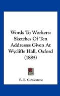 Words to Workers: Sketches of Ten Addresses Given at Wycliffe Hall, Oxford (1885) di R. B. Girdlestone edito da Kessinger Publishing