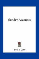 Sundry Accounts di Irvin S. Cobb edito da Kessinger Publishing