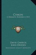 Cymon: A Dramatic Romance (1767) di David Garrick, John Dryden edito da Kessinger Publishing