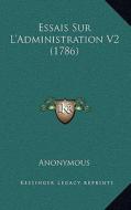 Essais Sur L'Administration V2 (1786) di Anonymous edito da Kessinger Publishing