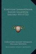 Scaevolae Sammarthani Elogia Gallorum Saeculo XVI (1722) di Christoph August Heumann, William Wotton, Thomas Stanley edito da Kessinger Publishing