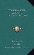 Goldhanger Woods: A Child's Romance (1887) di Mary Lee, C. Lee edito da Kessinger Publishing