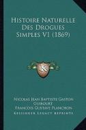 Histoire Naturelle Des Drogues Simples V1 (1869) di Nicolas Jean Baptiste Gaston Guibourt, Francois Gustave Planchon edito da Kessinger Publishing