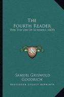 The Fourth Reader: For the Use of Schools (1839) di Samuel G. Goodrich edito da Kessinger Publishing