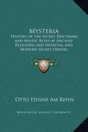 Mysteria: History of the Secret Doctrines and Mystic Rites of Ancient Religions and Medieval and Modern Secret Orders di Otto Henne Am Rhyn edito da Kessinger Publishing