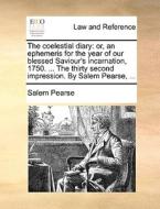 The Coelestial Diary: Or, An Ephemeris For The Year Of Our Blessed Saviour's Incarnation, 1750. ... The Thirty Second Impression. By Salem Pearse, ... di Salem Pearse edito da Gale Ecco, Print Editions