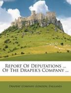 Report Of Deputations ... Of The Draper's Company ... edito da Nabu Press