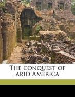 The Conquest Of Arid America di William Ellsworth Smythe edito da Nabu Press