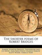 The Shorter Poems Of Robert Bridges di Robert Seymour Bridges, Zaehnsdorf Bnd Cu-Banc, Sara Bard Field edito da Nabu Press