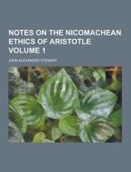 Notes On The Nicomachean Ethics Of Aristotle Volume 1 di John Alexander Stewart edito da Theclassics.us