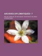 Archives Diplomatiques (7); Recueil Mensuel De Diplomatie, D'histoire Et De Droit International di Livres Groupe edito da General Books Llc