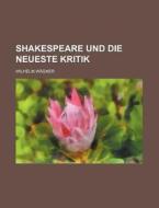 Shakespeare Und Die Neueste Kritik di Wilhelm Wagner edito da General Books Llc
