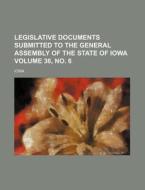 Legislative Documents Submitted to the General Assembly of the State of Iowa Volume 36, No. 6 di Iowa edito da Rarebooksclub.com