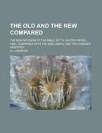 The Old and the New Compared; The New Revision of the Bible, by Th Oxford Press, Eng., Compared with the King James, and the Changes Indicated di S. L. Marrow edito da Rarebooksclub.com