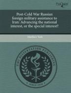 Post-cold War Russian Foreign Military Assistance To Iran di Matthew York edito da Proquest, Umi Dissertation Publishing