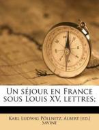 Un Sejour En France Sous Louis Xv, Lettres; di Karl Ludwig P. Llnitz, Albert Savine edito da Nabu Press