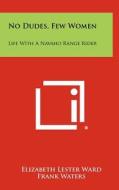 No Dudes, Few Women: Life with a Navaho Range Rider di Elizabeth Lester Ward edito da Literary Licensing, LLC