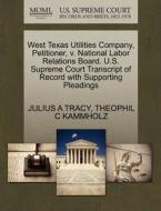West Texas Utilities Company, Petitioner, V. National Labor Relations Board. U.s. Supreme Court Transcript Of Record With Supporting Pleadings di Julius A Tracy, Theophil C Kammholz edito da Gale, U.s. Supreme Court Records