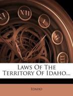 Laws Of The Territory Of Idaho... edito da Nabu Press