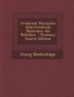 Friedrich Nietzsche Und Friedrich Naumann ALS Politiker di Georg Biedenkapp edito da Nabu Press