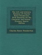 The Life and Literary Remains of Charles Reece Pemberton: With Remarks on His Character and Genius di Charles Reece Pemberton edito da Nabu Press