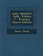 Lady Adelaide's Oath, Volume 2 di Henry Wood edito da Nabu Press