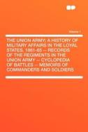 The Union Army; a History of Military Affairs in the Loyal States, 1861-65 -- Records of the Regiments in the Union Army edito da HardPress Publishing