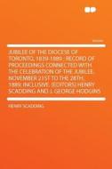 Jubilee of the Diocese of Toronto, 1839-1889 ; Record of Proceedings Connected With the Celebration of the Jubilee, Nove di Henry Scadding edito da HardPress Publishing