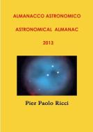Almanacco astronomico 2013 Astronomical almanac 2013 di Pier Paolo Ricci edito da Lulu.com