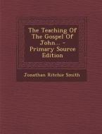 The Teaching of the Gospel of John... - Primary Source Edition di Jonathan Ritchie Smith edito da Nabu Press