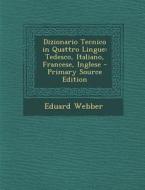 Dizionario Tecnico in Quattro Lingue: Tedesco, Italiano, Francese, Inglese di Eduard Webber edito da Nabu Press
