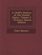 A Child's History of the United States, Volume 2 - Primary Source Edition di John Bonner edito da Nabu Press