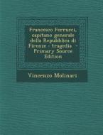 Francesco Ferrucci, Capitano Generale Della Repubblica Di Firenze: Tragedia - Primary Source Edition di Vincenzo Molinari edito da Nabu Press