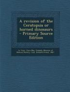 A Revision of the Ceratopsia or Horned Dinosaurs di Clara Mae Le Vene, Richard Swann Lull edito da Nabu Press