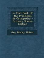 A Text Book of the Principles of Osteopathy - Primary Source Edition di Guy Dudley Hulett edito da Nabu Press