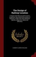 The Design Of Railway Location di Clement Clarence Williams edito da Andesite Press