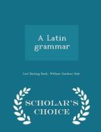A Latin Grammar - Scholar's Choice Edition di Carl Darling Buck, William Gardner Hale edito da Scholar's Choice