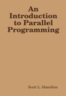 An Introduction to Parallel Programming di Scott L. Hamilton edito da Lulu.com