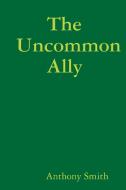 The Uncommon Ally di Anthony Smith edito da LULU PR