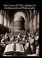 The lives of the adepts in alchemystical philosophy di A. E. Waite edito da Lulu.com